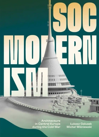 Socmodernism. Architecture in Central Europe.. - Łukasz Galusek, Michał Wiśniewski