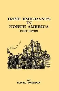 Irish Emigrants in North America. Part Seven - David Dobson