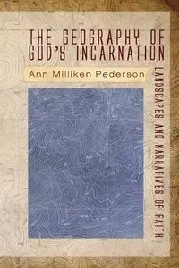 The Geography of God's Incarnation - Ann Pederson