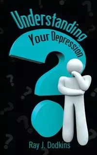 Understanding Your Depression - Ray J. Dodkins