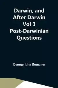 Darwin, And After Darwin Vol 3 Post-Darwinian Questions - John George Romanes