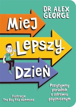 Miej lepszy dzień. Pozytywny poradnik o zdrowiu.. - Dr Alex George