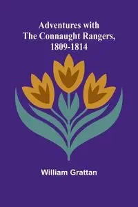 Adventures with the Connaught Rangers, 1809-1814 - William Grattan