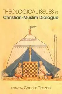 Theological Issues in Christian-Muslim Dialogue - Tieszen Charles