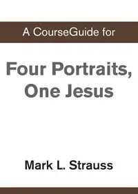 A CourseGuide for Four Portraits, One Jesus - Zondervan