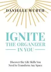 Ignite the Organizer in You - Danielle Wurth