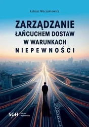 eBook ZARZĄDZANIE ŁAŃCUCHEM DOSTAW W WARUNKACH NIEPEWNOŚCI - Łukasz Marzantowicz