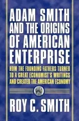 Adam Smith and the Origins of American Enterprise - Roy C. Smith