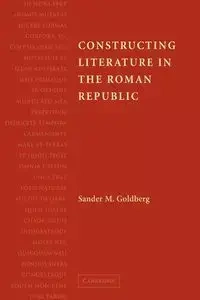 Constructing Literature in the Roman Republic - Goldberg Sander M.