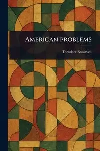 American Problems - Roosevelt Theodore