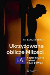 Ukrzyżowane oblicze Miłości. Rozważania drogi... - Dariusz Sonak