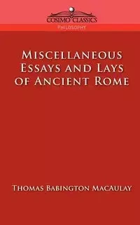 Miscellaneous Essays and Lays of Ancient Rome - Thomas Macaulay Babington
