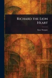 Richard the Lion Heart - Kate Norgate