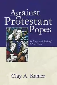 Against Protestant Popes - Clay A. Kahler