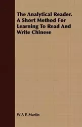 The Analytical Reader. a Short Method for Learning to Read and Write Chinese - Martin W. A. P.