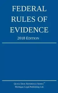 Federal Rules of Evidence; 2018 Edition - Michigan Legal Publishing Ltd.