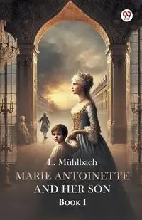 Marie Antoinette And Her Son Book I - Muhlbach L.