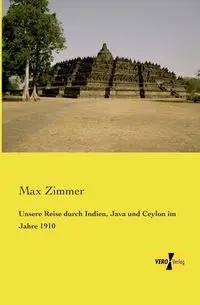 Unsere Reise durch Indien, Java und Ceylon im Jahre 1910 - Max Zimmer