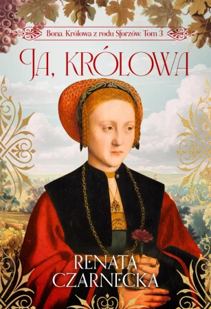 Bona. Królowa z rodu Sforzów T.3 Ja, królowa - Renata Czarnecka
