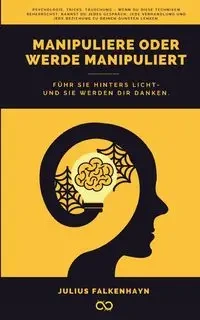 Manipuliere oder werde manipuliert - Julius Falkenhayn