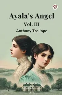Ayala's Angel Vol. III - Anthony Trollope