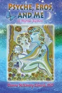 Psyche, Eros and Me - Deanna McKinstry-Edwards