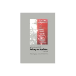 Polacy w Berlinie (1980–2015). Między integracją a zachowaniem tożsamości - Agnieszka Szczepaniak-Kroll
