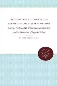 Religion and Politics in the Age of the Counterreformation - Robert Bireley S.J.