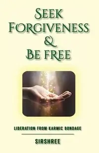 Seek Forgiveness And Be Free - Sirshree