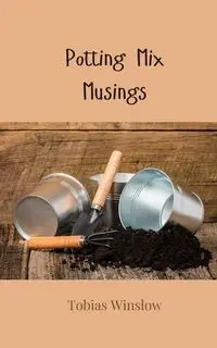 Potting Mix Musings - Tobias Winslow