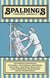 Spalding's Athletic Library - The Games of Lawn Hockey, Tether Ball, Golf-Croquet, Hand Tennis, Volley Ball, Hand Polo, Wicket Polo, Laws of Badminton, Drawing Room Hockey, Garden Hockey - Anon.