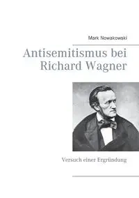 Antisemitismus bei Richard Wagner - Mark Nowakowski
