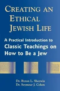 Creating an Ethical Jewish Life - Byron L. Sherwin