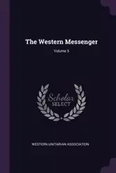 The Western Messenger; Volume 5 - Western Unitarian Association