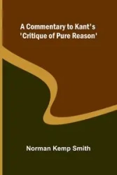 A Commentary To Kant'S 'Critique Of Pure Reason' - Norman Kemp Smith