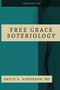 Free Grace Soteriology - R. Anderson David PhD