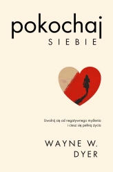 Pokochaj siebie. Uwolnij się od negatywnego myślenia i ciesz się pełnią życia. Kieruj swoim życiem - Wayne W. Dyer