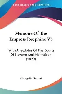 Memoirs Of The Empress Josephine V3 - Georgette Ducrest