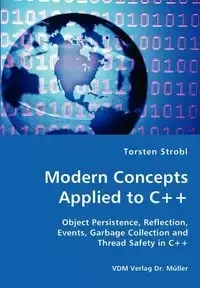 Modern Concepts Applied to C++ - Object Persistence, Reflection, Events, Garbage Collection and Thread Safety in C++ - Strobl Torsten