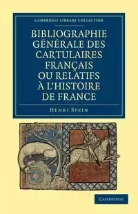 Bibliographie Generale Des Cartulaires Francais Ou Relatifs A L'Histoire de France - Stein Henri