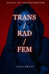 Trans/Rad/Fem - Talia Bhatt