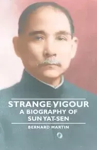 Strange Vigour - A Biography of Sun Yat-Sen - Martin Bernard