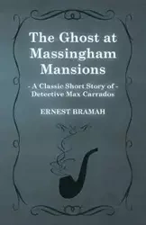The Ghost at Massingham Mansions (a Classic Short Story of Detective Max Carrados) - Ernest Bramah