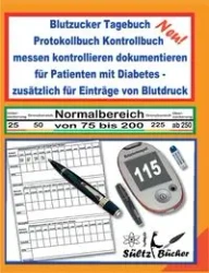 Blutzucker Tagebuch Protokollbuch Kontrollbuch messen kontrollieren dokumentieren für Patienten mit Diabetes - zusätzlich für Einträge von Blutdruck - Renate Sültz
