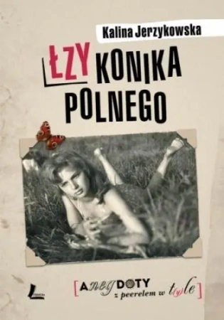 Łzy konika polnego. Anegdoty z peerelem w t(y)le - Kalina Jerzykowska