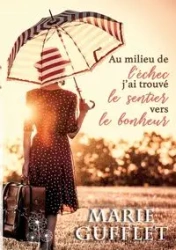 Au milieu de l'échec, j'ai trouvé le sentier vers le bonheur - Marie Gufflet