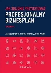 Jak solidnie przygotować profesjonalny biznesplan - Andrzej Tokarski, Maciej Tokarski, Jacek Wójcik
