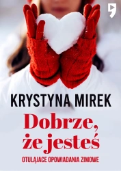 Dobrze, że jesteś. Otulające opowiadania zimowe - Krystyna Mirek