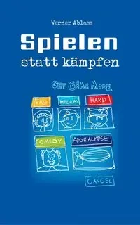 Spielen statt Kämpfen - Werner Ablass