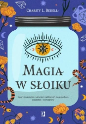 Magia w słoiku. Czary i zaklęcia z użyciem.. - Charity L. Bedell